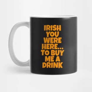 Irish You Were Here…To Buy Me A Drink - Irish Drinking Puns Mug